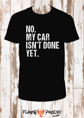MY CAR ISN'T DONE YET SHIRT