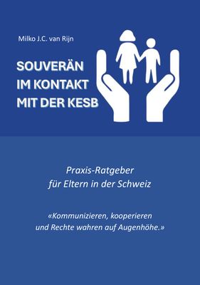 SOUVERÄN IM KONTAKT MIT DER KESB - Praxis-Ratgeber für Eltern in der Schweiz