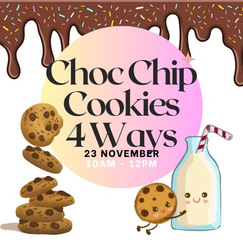 Choc Chip Cookies 4 Ways  23 November 10am - 12pm