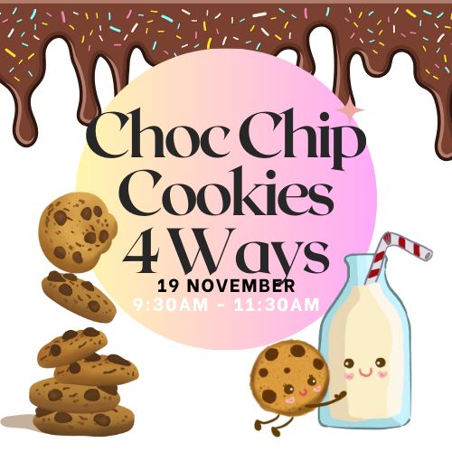 Choc Chip Cookies 4 Ways 19 November 9:30am - 11:30am
