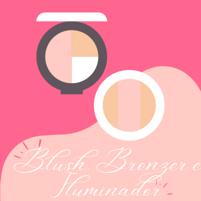 Blush, Bronzer e Iluminador