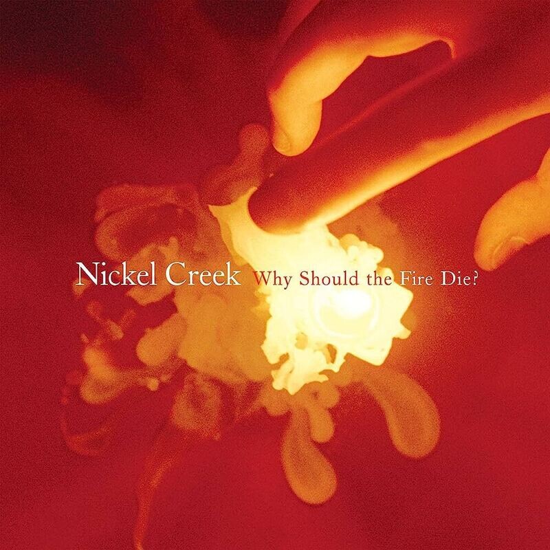 Nickel Creek Why Should The Fire Die Cd