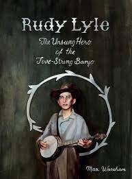 Rudy Lyle The Unsung Hero Of The Five-string Banjo