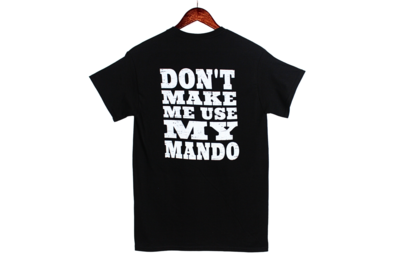 Don&#39;t Make Me Use My Mando Tee