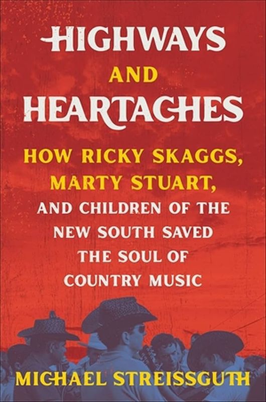 Highways and Heartaches Book - How Ricky Skaggs, Marty Stuart, &amp; the Children of the New South Saved the Soul of Country Music