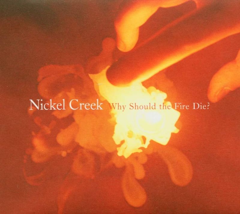 Nickel Creek Why Should The Fire Die Lp
