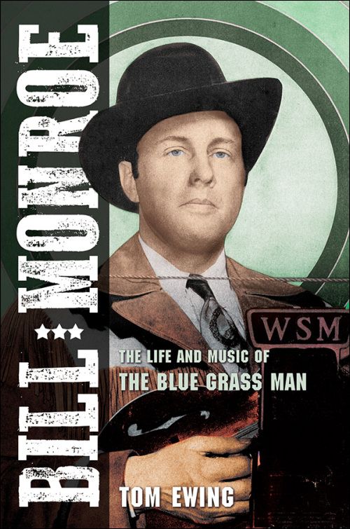 Bill Monroe Life And Music Of The Blue Grass Man By Tom Ewing