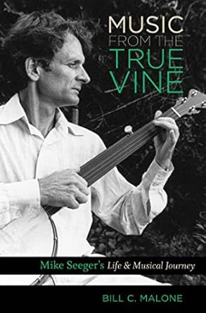 Music From The True Vine Mike Seeger&#39;s Life &amp; Musical Journey