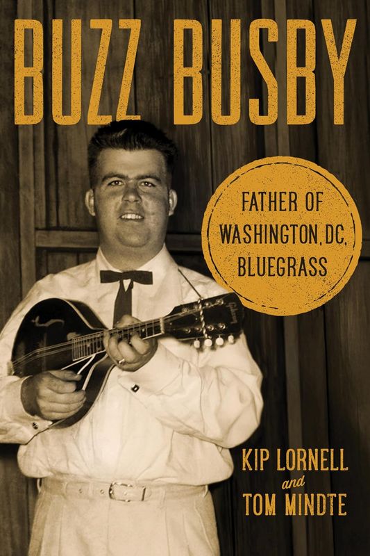 Buzz Busby Father Of Washington DC Bluegrass By Kip Lornell &amp; Tom Mindte