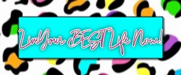 Live Your BEST Life Now!