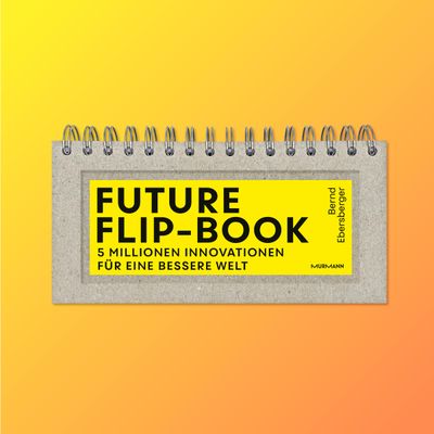 Future Flip-Book: 5 Millionen Innovationen für eine bessere Welt Future Flip-Book: 5 Millionen Innovationen für eine bessere Welt