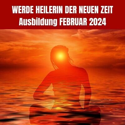 Werde Heilerin der neuen Zeit, Februar 2024