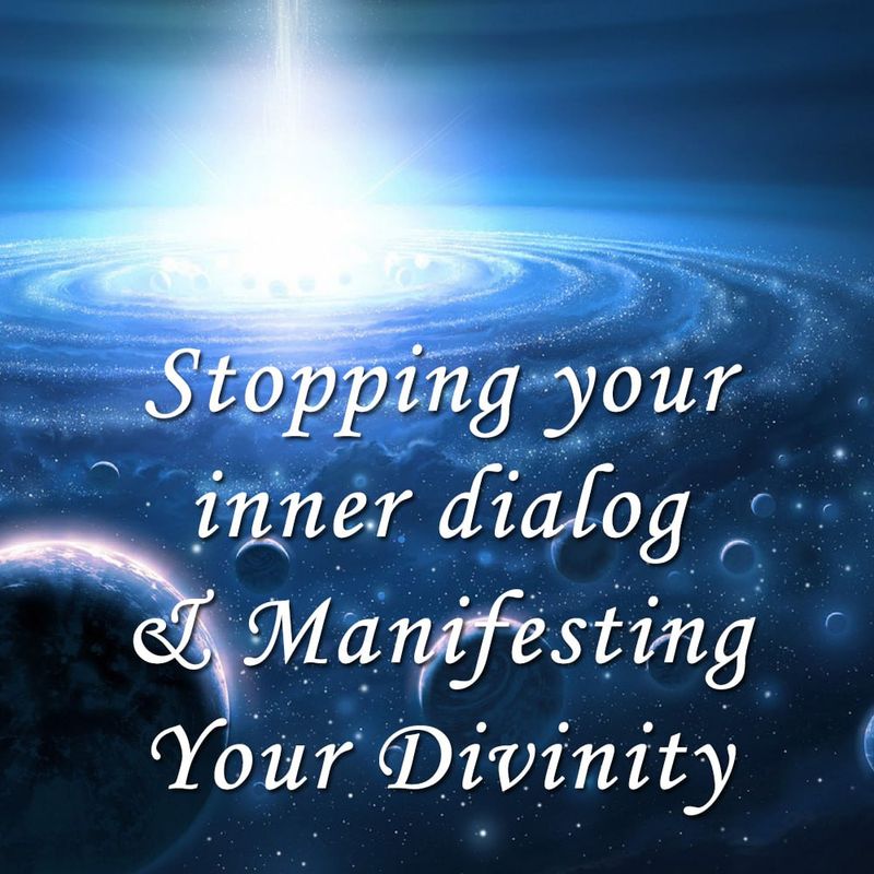 Stopping Your Inner Dialog &amp; Manifesting Your Divinity