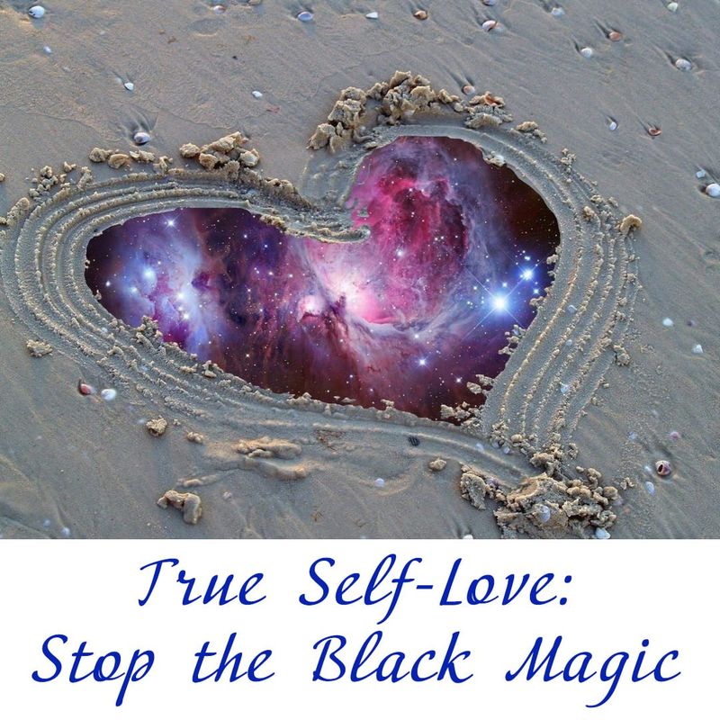 True Self-Love: Stop the Black Magic!