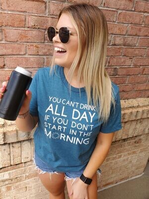 You Can't Drink All Day if You Don't Start in the Morning