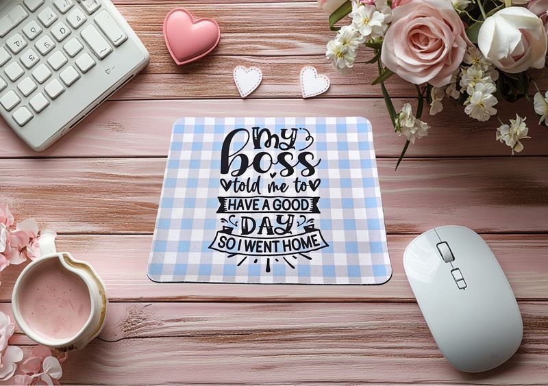 My Boss Told Me To Go Have A Good Day Mouse Pad