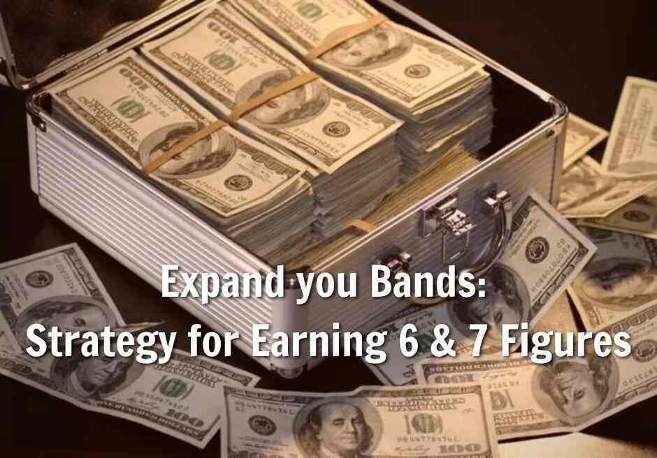 Expand your Bands: Strategy for Earning 6 & 7 Figures
