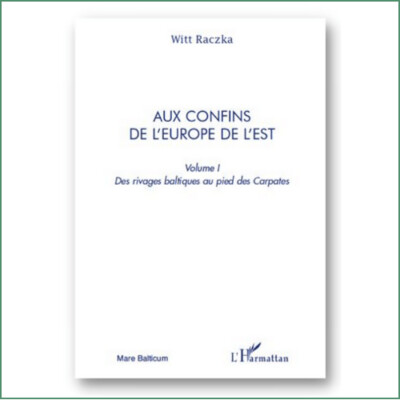 Aux confins de l'Europe de l'Est, Volume 1 - Witt Raczka