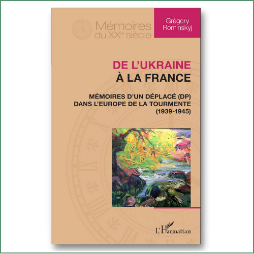 De l'Ukraine à la France, mémoires d'un déplacé dans l'Europe de la tourmente - G. Rominskyj