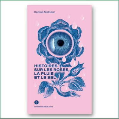 Histoires sur les roses, la pluie et le sel - Dzvinka Matiyash