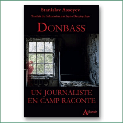 Donbass, Un journaliste en camp raconte - Stanislav Asseyev