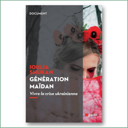 Génération Maïdan, Vivre la crise ukrainienne - Ioulia Shukan