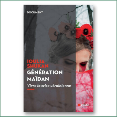 Génération Maïdan, Vivre la crise ukrainienne - Ioulia Shukan