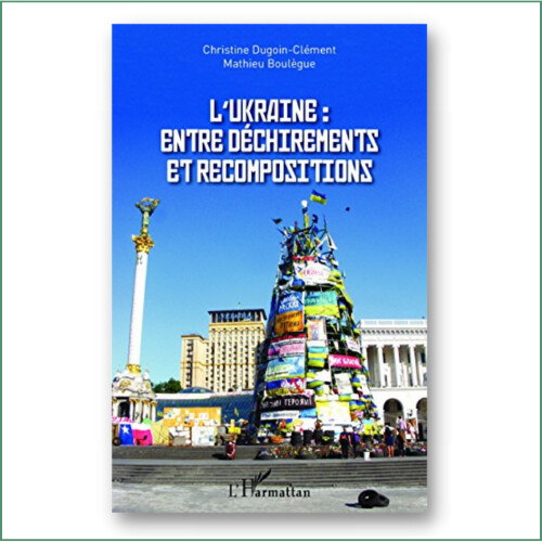 L'Ukraine, entre déchirements et recompositions - M. Boulègue, C. Dugoin-Clément