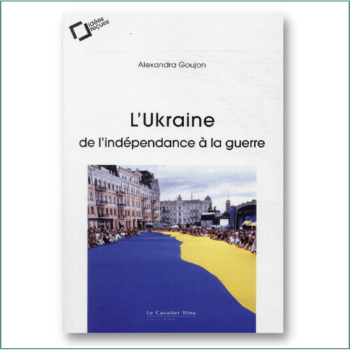 L'Ukraine: de l'indépendance à la guerre - Alexandra Goujon