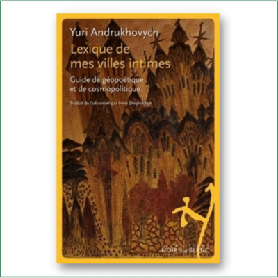 Yuriy Andrukhovych - Lexique de mes villes intimes