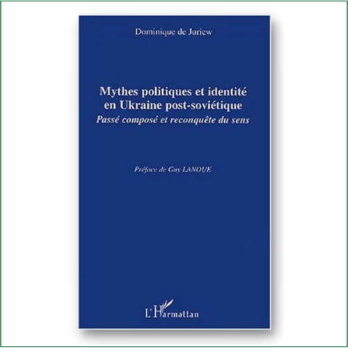 Mythes politiques et identité en Ukraine post-soviétique - D. De Juriew
