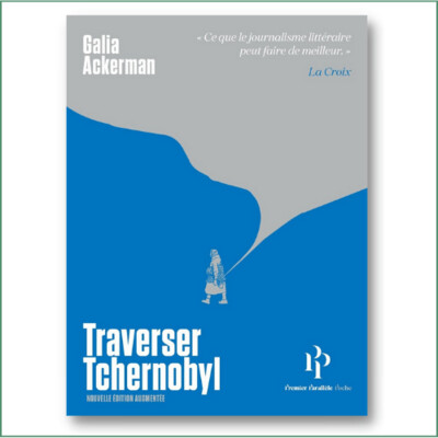 Galia Ackerman - Traverser Tchernobyl, Nouvelle édition augmentée