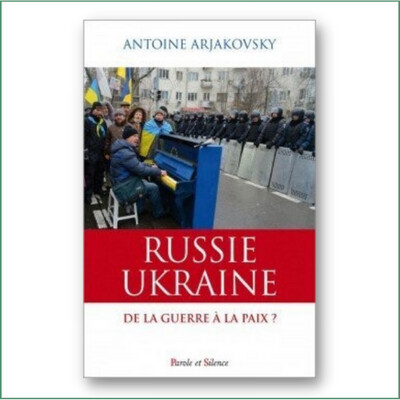 Russie-Ukraine : de la Guerre à la Paix ? - Antoine ARJAKOVSKY
