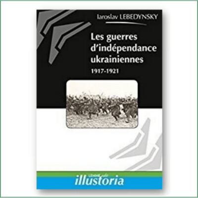 Les guerres d'indépendance de l'Ukraine - Iaroslav Lebedynsky