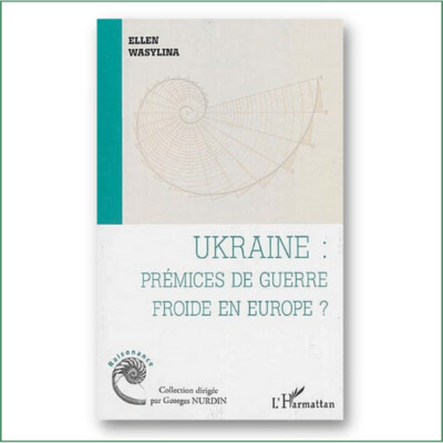 Ukraine : prémices de guerre froide en Europe ? - Ellen Wasylina