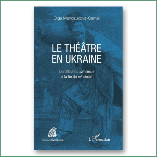 Le théâtre en Ukraine du début du XVIIe siècle à la fin du XIXe siècle - O. Mandzukova-Camel
