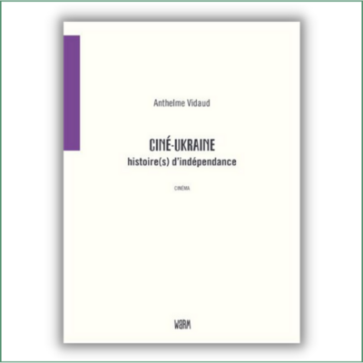 Ciné-Ukraine, histoire(s) d’indépendance - Anthelme Vidaud