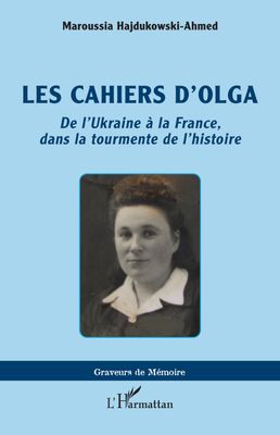 Les cahiers d’Olga  De l’Ukraine à la France, dans la tourmente de l’histoire  de Maroussia Hajdukowski-Ahmed