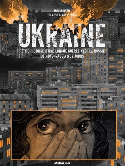 Ukraine, Petite histoire d'une longue guerre avec la Russie  Mariam Naiem,  Yulia Vus,  Ivan Kypibida