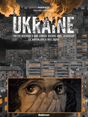 Ukraine, Petite histoire d'une longue guerre avec la Russie  Mariam Naiem,  Yulia Vus,  Ivan Kypibida