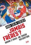 Jamais frères ? Ukraine et Russie : une tragédie postsoviétique Anna Colin Lebedev