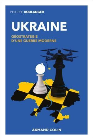 Ukraine - Géostratégie d'une guerre moderne Boulanger, Philippe