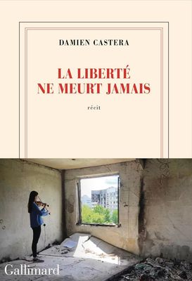 La liberté ne meurt jamais  Damien Castera