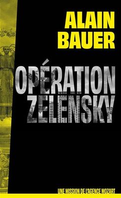 Opération Zelensky, une mission de l'agence Mozart  Alain Bauer (Auteur) Miceal Beausang-O'Griafa (Auteur)