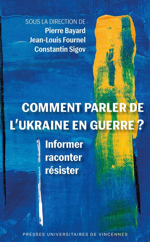 Comment parler de l’Ukraine en guerre ? Pierre Bayard, Jean-Louis Fournel, Constantin Sigov