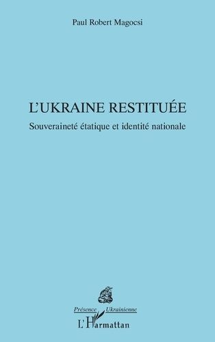 L'Ukraine restituée. Souveraineté étatique et identité nationale MAGOCSI Paul Robert (Auteur)