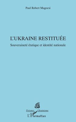 L’Ukraine restituée Souveraineté étatique et identité nationale de Paul Robert Magocsi L’Ukraine restituée Souveraineté étatique et identité nationale de Paul Robert Magocsi