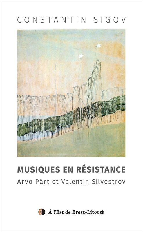MUSIQUES EN RÉSISTANCE Arvo Pärt et Valentin Silvestrov Constantin Sigov