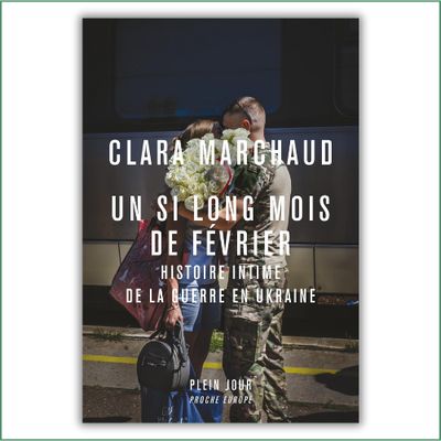 Un si long mois de février, histoire intime de la guerre en Ukraine - Clara Marchaud Un si long mois de février, histoire intime de la guerre en Ukraine - Clara Marchaud