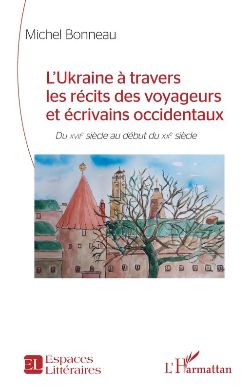 L’Ukraine à travers les récits des voyageurs et écrivains occidentaux Du XVIIe siècle au début du XXe siècle de Michel Bonneau